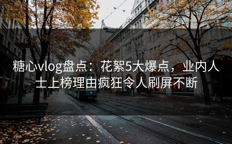 糖心vlog盘点：花絮5大爆点，业内人士上榜理由疯狂令人刷屏不断