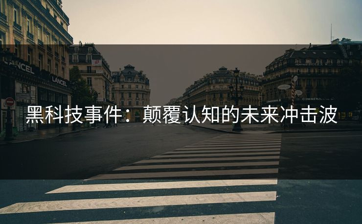 黑科技事件：颠覆认知的未来冲击波